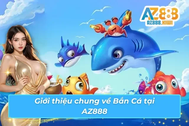 Thông tin cơ bản về thế giới săn cá bùng nổ tại AZ888