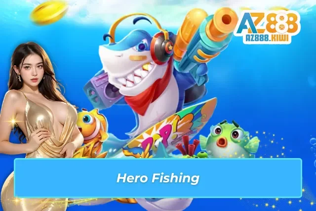 Trải nghiệm săn cá hấp dẫn với game Hero Fishing tại AZ888