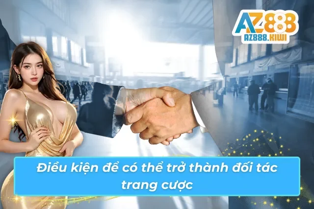 Điều kiện cần áp dụng khi làm đối tác ở AZ888