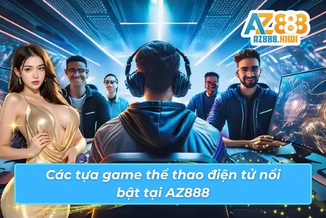 Tổng hợp game điện tử nổi bật được AZ888 hỗ trợ đặt cược