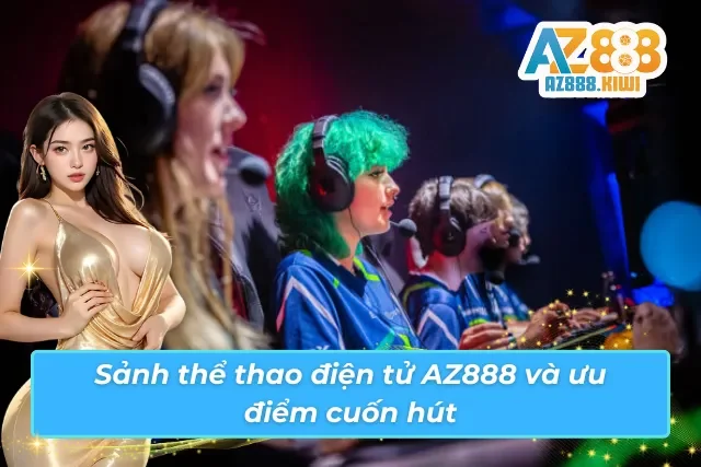 Sảnh cược thể thao điện tử AZ888 với nhiều ưu thế nổi trội