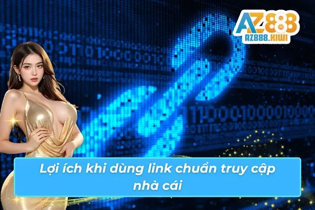 Ưu điểm tốt khi vào đúng link chuẩn của nhà cái