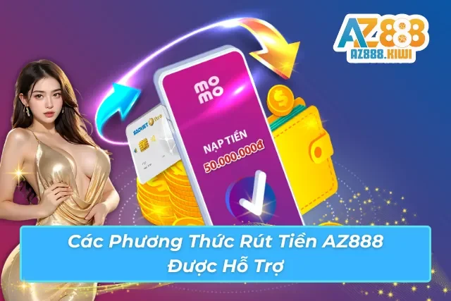 AZ888 đáp ứng mọi phương thức rút tiền hiện nay