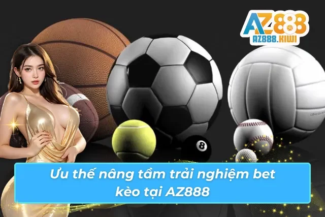 Sảnh bet kèo trực tuyến AZ888 với nhiều ưu thế nổi trội