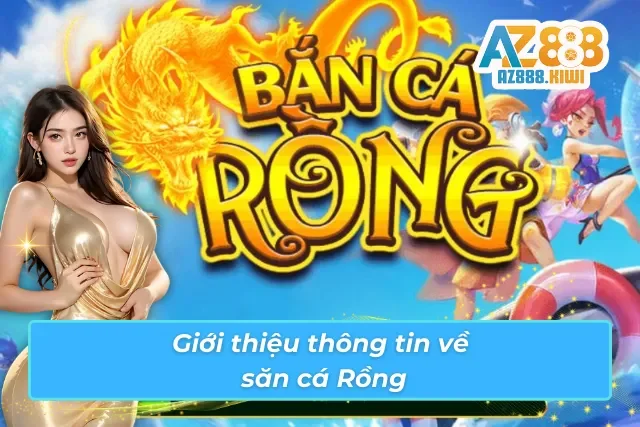 Tổng quan về tựa game săn cá Rồng