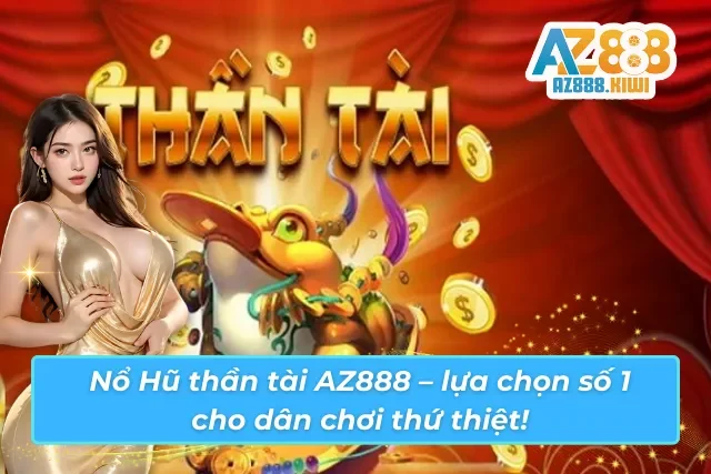 Chơi tại AZ888 – Hũ to, thưởng lớn, rút tiền siêu nhanh! 