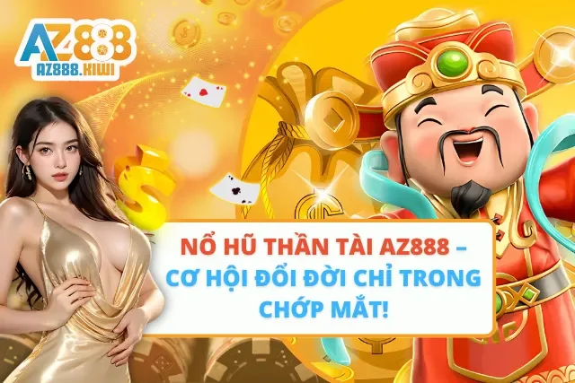 Nổ Hũ Thần Tài AZ888 – Cơ Hội Đổi Đời Chỉ Trong Chớp Mắt!