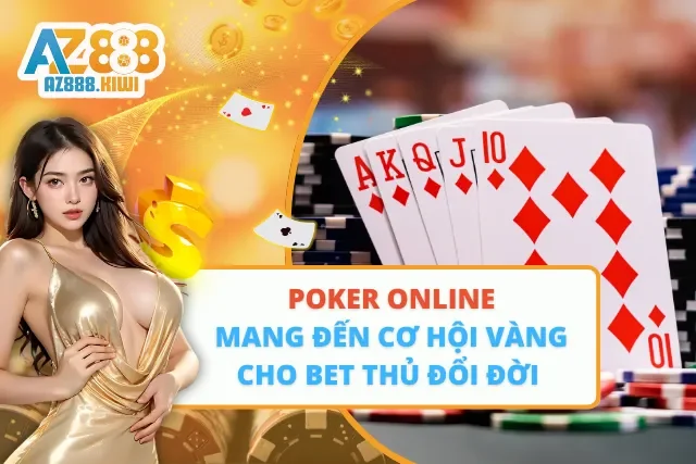 Poker Online Mang Đến Cơ Hội Vàng Cho Bet Thủ Đổi Đời