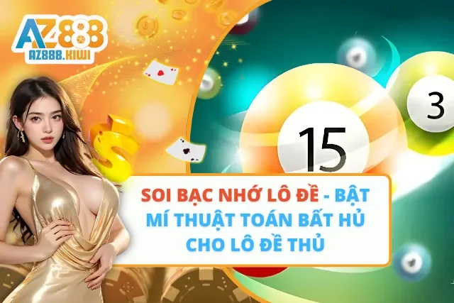 Soi Bạc Nhớ Lô Đề – Bật Mí Thuật Toán Bất Hủ Cho Lô Đề Thủ