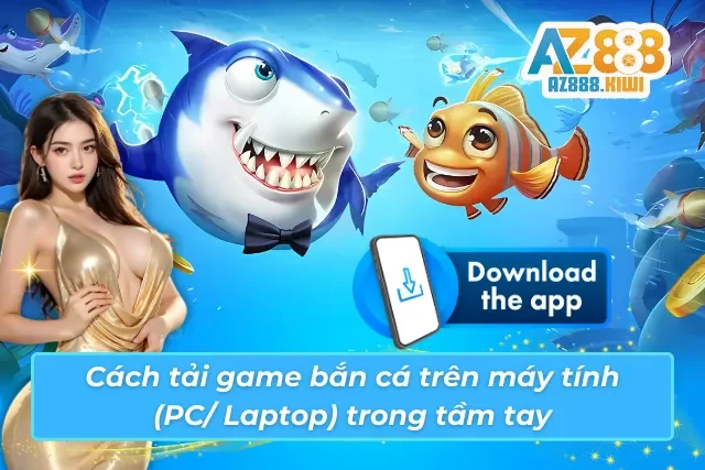 Cách tải game bắn cá trên máy tính đơn giản